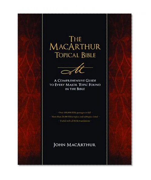 Book Cover The MacArthur Topical Bible: A Comprehensive Guide to Every Major Topic Found in the Bible