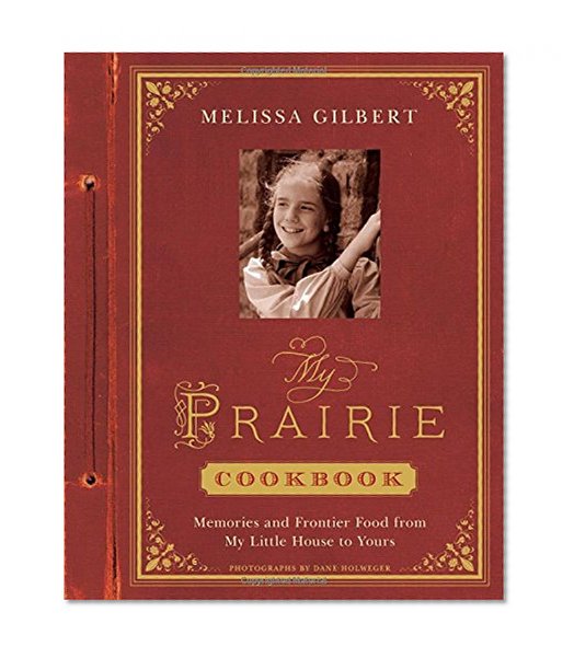 Book Cover My Prairie Cookbook: Memories and Frontier Food from My Little House to Yours