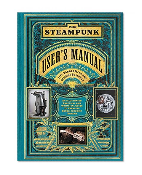 Book Cover The Steampunk User's Manual: An Illustrated Practical and Whimsical Guide to Creating Retro-futurist Dreams