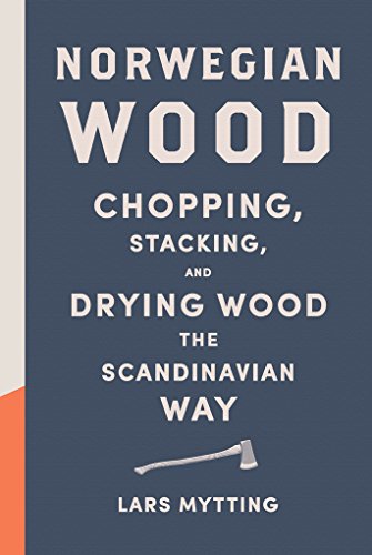 Book Cover Norwegian Wood: Chopping, Stacking, and Drying Wood the Scandinavian Way