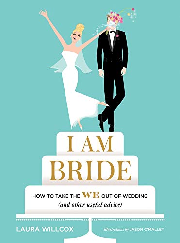 Book Cover I AM BRIDE: How to Take the WE Out of Wedding (and Other Useful Advice)