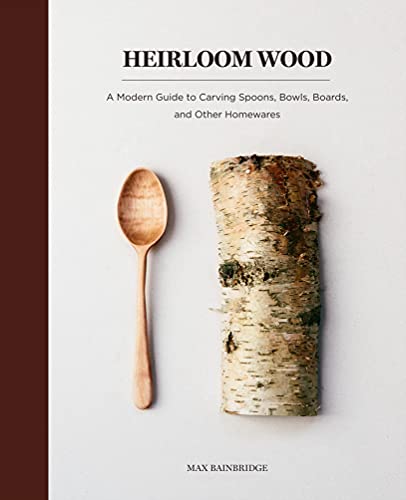 Book Cover Heirloom Wood: A Modern Guide to Carving Spoons, Bowls, Boards, and other Homewares