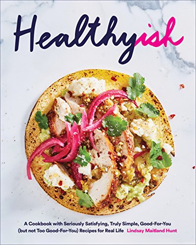 Book Cover Healthyish: A Cookbook with Seriously Satisfying, Truly Simple, Good-For-You (but not too Good-For-You) Recipes for Real Life