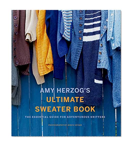 Book Cover Amy Herzog's Ultimate Sweater Book: The Essential Guide for Adventurous Knitters