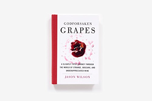 Book Cover Godforsaken Grapes: A Slightly Tipsy Journey through the World of Strange, Obscure, and Underappreciated Wine