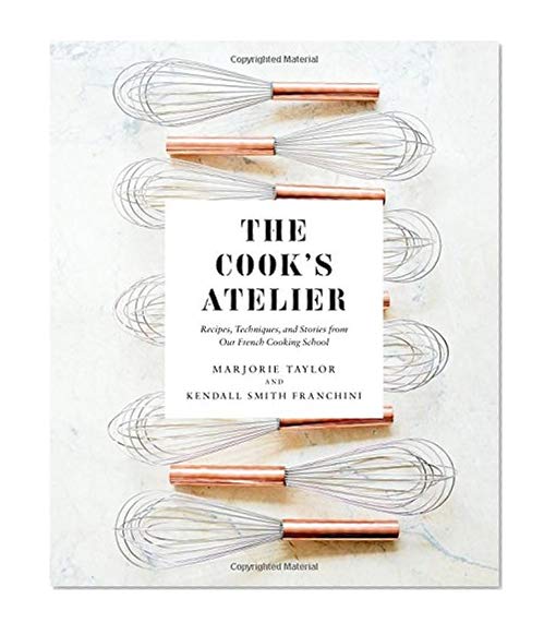 Book Cover The Cook's Atelier: Recipes, Techniques, and Stories from Our French Cooking School
