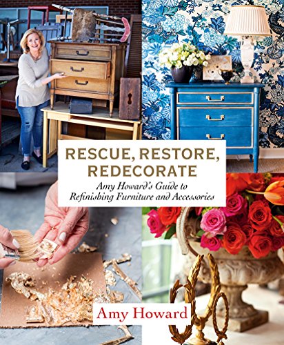 Book Cover Rescue, Restore, Redecorate: Amy Howard's Guide to Refinishing Furniture and Accessories