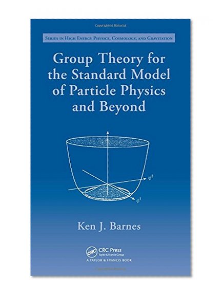Group Theory for the Standard Model of Particle Physics and Beyond (Series in High Energy Physics, Cosmology and Gravitation)