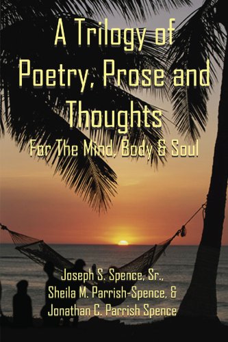 A Trilogy of Poetry, Prose and Thoughts: For The Mind, Body & Soul