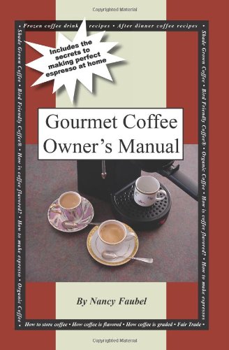 Gourmet Coffee Owner's Manual: Includes the secrets to making perfect espresso at home