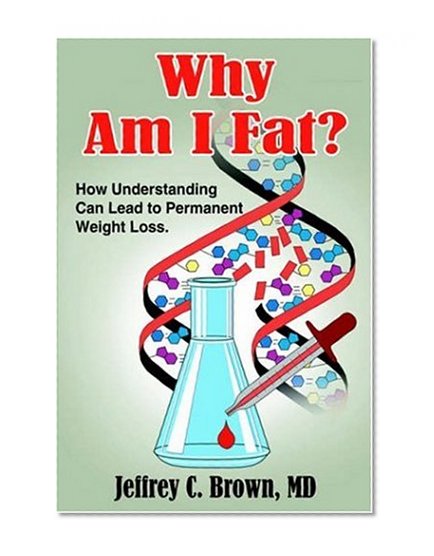 Why Am I Fat?: How Understanding Can Lead to Permanent Weight Loss.