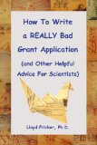 How to Write a REALLY Bad Grant Application (and Other Helpful Advice For Scientists)