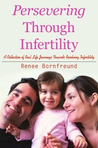 Persevering Through Infertility: A Collection of Real Life Journeys Towards Resolving Infertility