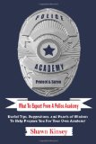 What To Expect From A Police Academy: Useful Tips, Suggestions, and Pearls of Wisdom To Help Prepare You For Your Own Academy