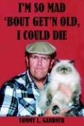 I'm So Mad 'Bout Get'n Old, I Could Die