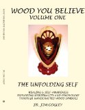 Wood You Believe: The Unfolding Self the Emerging Self (Volume One and Two)