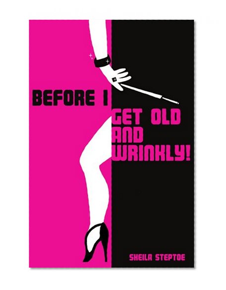 Before I Get Old and Wrinkly!
