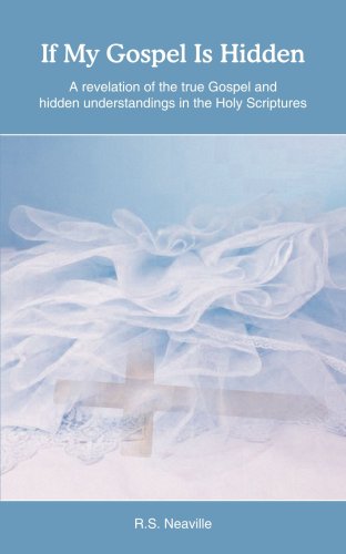 If My Gospel Is Hidden: A revelation of the true Gospel and hidden understandings in the Holy Scriptures