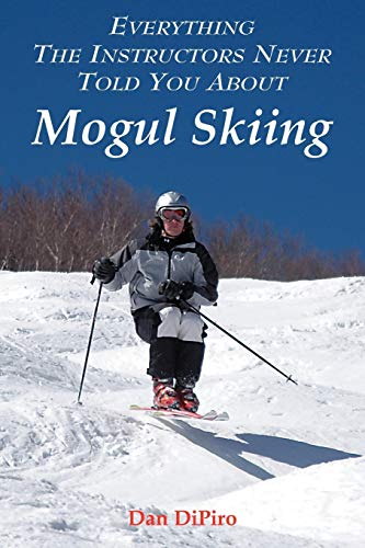 Book Cover Everything the Instructors Never Told You About Mogul Skiing