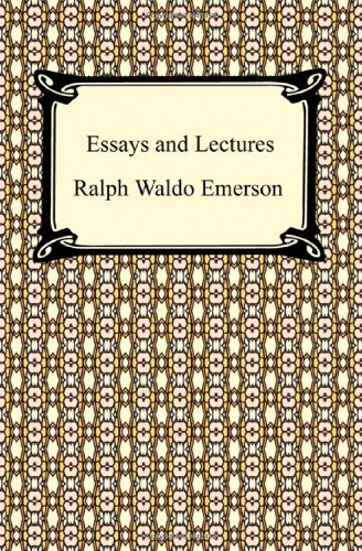 Book Cover Essays and Lectures: (Nature: Addresses and Lectures, Essays: First and Second Series, Representative Men, English Traits, and The Conduct of Life)