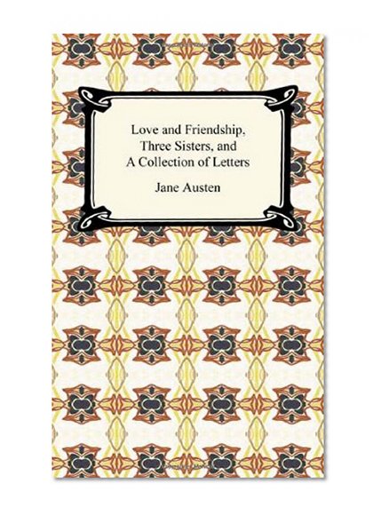 Book Cover Love and Friendship, Three Sisters, and A Collection of Letters