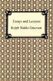 Essays and Lectures: (Nature: Addresses and Lectures, Essays: First and Second Series, Representative Men, English Traits, and The Conduct of Life)