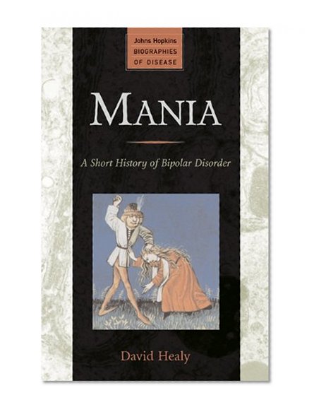 Book Cover Mania: A Short History of Bipolar Disorder (Johns Hopkins Biographies of Disease)