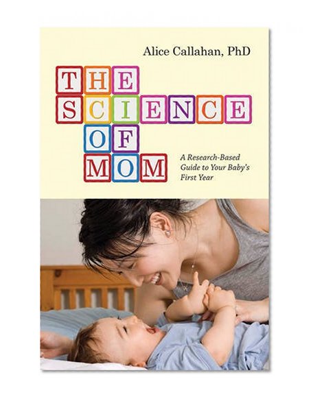 Book Cover The Science of Mom: A Research-Based Guide to Your Baby's First Year