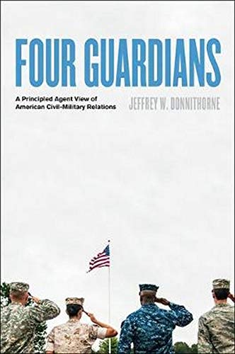 Book Cover Four Guardians: A Principled Agent View of American Civil-Military Relations