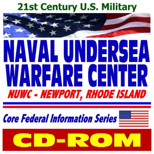 21st Century U.S. Military Naval Undersea Warfare Center (NUWC) in Newport, Rhode Island: Submarines, Torpedoes, Undersea Vehicles, Missiles, Sonar, Undersea Warfare (CD-ROM)