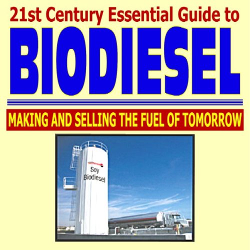 21st Century Essential Guide to Biodiesel - Making and Selling the Fuel of Tomorrow, Production Information and Practical Data on Blends, Performance, and Use (Ringbound)