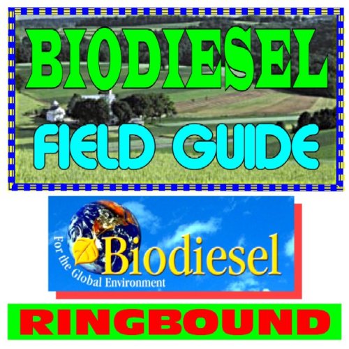 Biodiesel Field Guide - Practical Information on Incentives, Grants, Production, Handling and Use, Specifications (Ringbound)