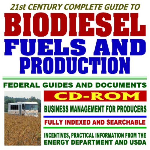 21st Century Complete Guide to Biodiesel Fuels and Production, Federal Guides and Documents, Practical Information on Biodiesel Incentives, Grants, and Usage, Comprehensive Coverage (CD-ROM)