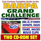 21st Century Complete Guide to the DARPA Grand Challenge: Competition for Autonomous Robotic Ground Vehicles; 2004, 2005, and 2007 Events, Urban Challenge, Reports, Movies (Two CD-ROM Set)