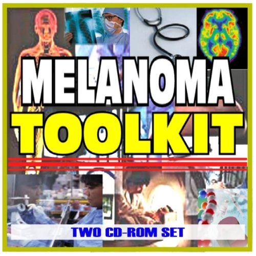 Melanoma Toolkit - Comprehensive Medical Encyclopedia with Treatment Options, Clinical Data, and Practical Information (Two CD-ROM Set)