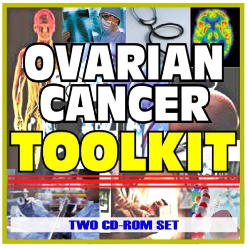 Ovarian Cancer Toolkit - Comprehensive Medical Encyclopedia with Treatment Options, Clinical Data, and Practical Information (Two CD-ROM Set)