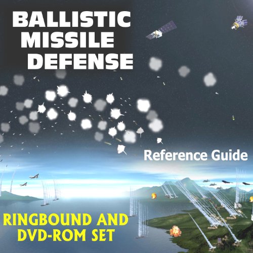 Ballistic Missile Defense Reference Guide - Comprehensive Collection of Official Documents on Every Aspect of the Current American Program - Interceptors, AEGIS, History, Laser (Ringbound and DVD-ROM)