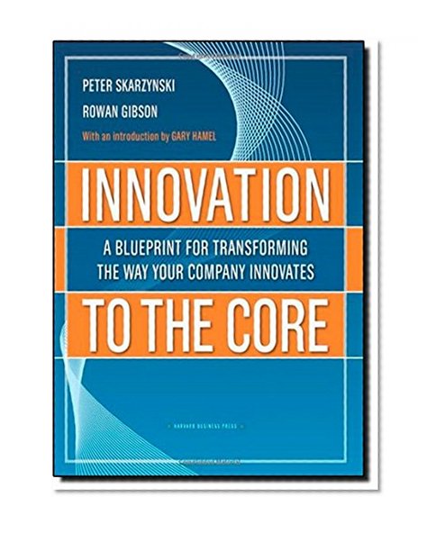 Book Cover Innovation to the Core: A Blueprint for Transforming the Way Your Company Innovates