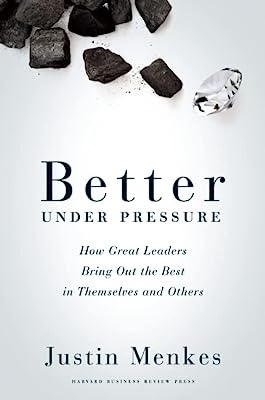Book Cover Better Under Pressure: How Great Leaders Bring Out the Best in Themselves and Others