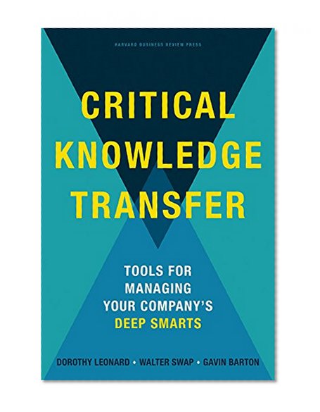 Book Cover Critical Knowledge Transfer: Tools for Managing Your Company's Deep Smarts