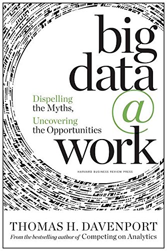 Book Cover Big Data at Work: Dispelling the Myths, Uncovering the Opportunities