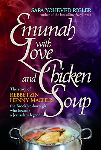 Book Cover Emunah With Love and Chicken Soup: Henny Machlis The Brooklyn-born girl who became a Jerusalem legend