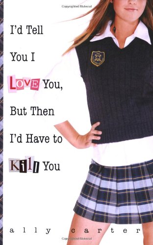 Book Cover I'd Tell You I Love You, But Then I'd Have to Kill You (Gallagher Girls, 1)