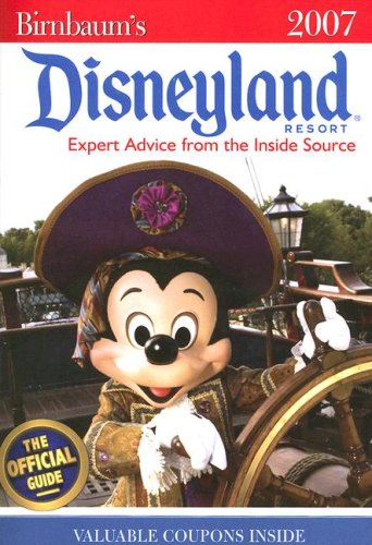 Birnbaum's Disneyland Resort 2007: Expert Advice from the Inside Source: The Official Guide, Disney Editions: Insider Tips on How to See and Do It All