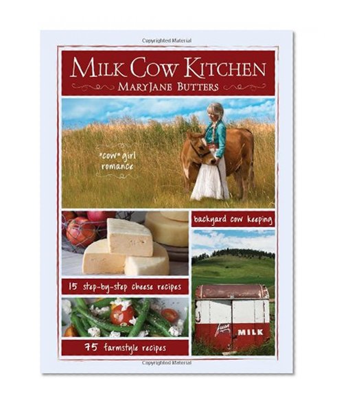 Book Cover Milk Cow Kitchen: Cowgirl Romance, Backyard Cow Keeping, Farmstyle Meals and Cheese Recipes from Mary Jane Butters