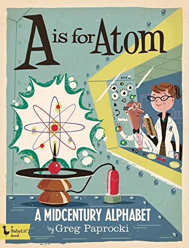 Book Cover A Is for Atom: A Midcentury Alphabet (Babylit) (Babylit Boardbooks)