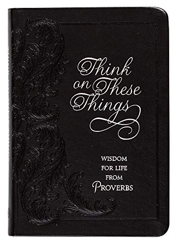 Book Cover Think on These Things: Wisdom for Life from Proverbs (Faux Leather) â€“ Inspirational Daily Proverbs with Soul Searching Questions, Perfect Gift for Birthdays, Holidays, and More