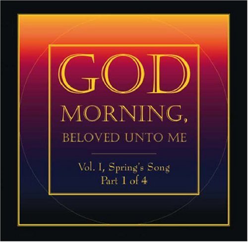God Morning, Beloved Unto Me: Vol. I, Spring's Song, Part 1 of 4