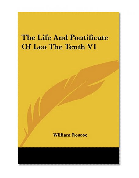 The Life And Pontificate Of Leo The Tenth V1