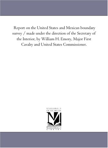 Report on the United States and Mexican boundary survey / made under the direction of the Secretary of the Interior, by William H. Emory, Major First ... United States Commissioner.: Vol. 2, Part 2